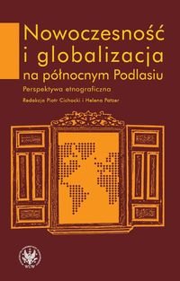 Nowoczesność i globalizacja na północnym Podlasiu. Perspektywa etnograficzna Szulakiewicz Marek