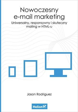 Nowoczesny e-mail marketing. Uniwersalny, responsywny i skuteczny mailing w HTML-u Rodriguez Jason