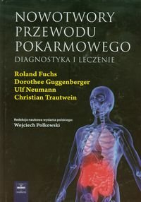 Nowotwory przewodu pokarmowego. Diagnostyka i leczenie Fuchs Roland, Guggenberger Dorothee, Neumann Ulf