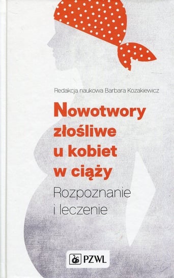 Nowotwory złośliwe u kobiet w ciąży Kozakiewicz Barbara