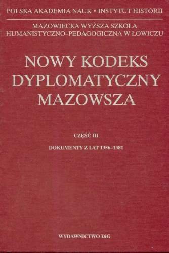 Nowy Kodeks Dyplomatyczny Mazowsza. Część III Dokumenty z Lat 1356-1381 Opracowanie zbiorowe