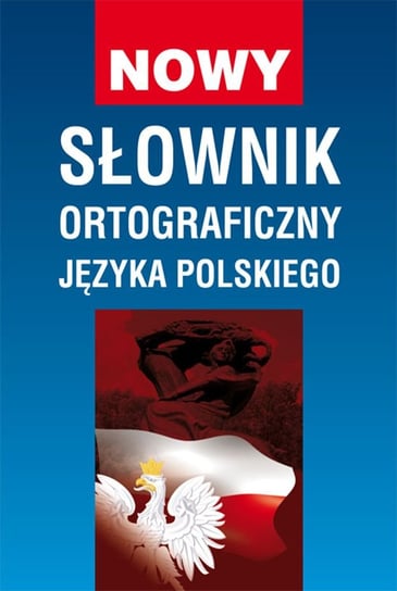 Nowy słownik ortograficzny języka polskiego Opracowanie zbiorowe