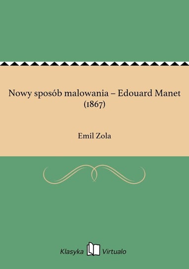 Nowy sposób malowania – Edouard Manet (1867) Zola Emil