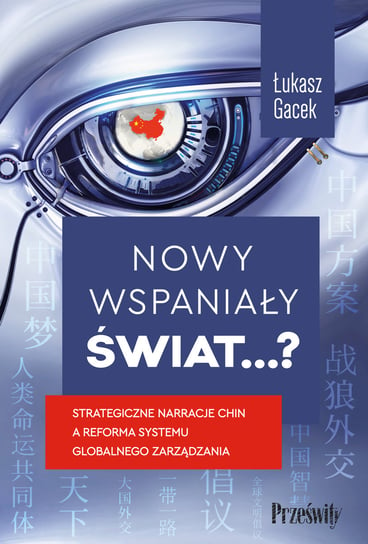 Nowy wspaniały świat…? Strategiczne narracje Chin a reforma systemu globalnego zarządzania Gacek Łukasz