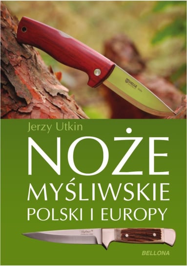 Noże myśliwskie Polski i Europy Utkin Jerzy