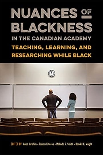 Nuances of Blackness in the Canadian Academy: Teaching, Learning, and Researching while Black Opracowanie zbiorowe