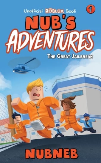 Nubs Adventures: The Great Jailbreak - An Unofficial Roblox Book Nub Neb