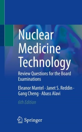Nuclear Medicine Technology: Review Questions for the Board Examinations Springer International Publishing AG