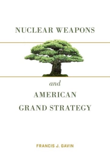 Nuclear Weapons and American Grand Strategy Francis J. Gavin