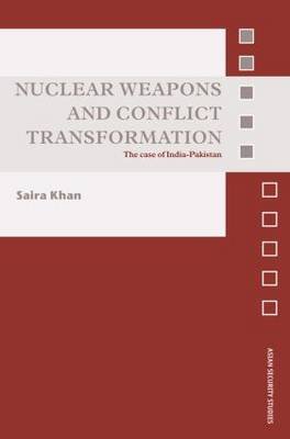 Nuclear Weapons and Conflict Transformation: The Case of India-Pakistan Khan Saira