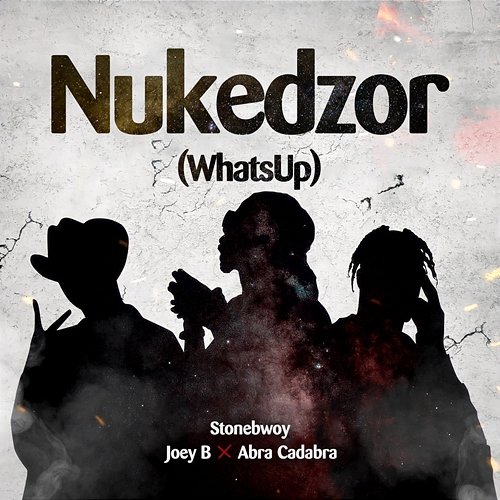 Nukedzor (What's Up) Stonebwoy, Abra Cadabra, Joey B