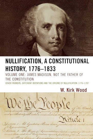 Nullification, A Constitutional History, 1776-1833 Wood W. Kirk