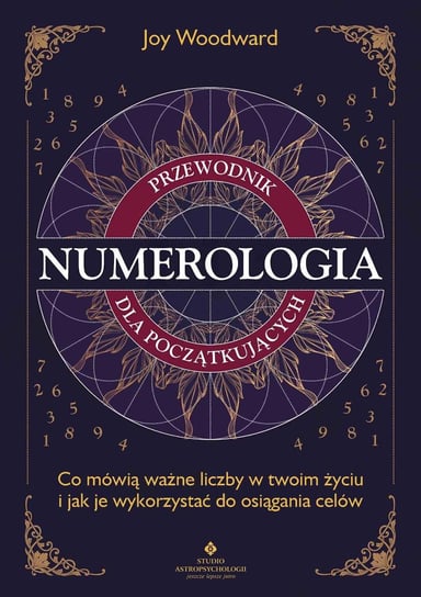 Numerologia – przewodnik dla początkujących. Co mówią ważne liczby w twoim życiu i jak je wykorzystać do osiągania celów Joy Woodward
