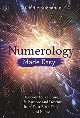 Numerology Made Easy: Discover Your Future, Life Purpose and Destiny from Your Birth Date and Name Buchanan Michelle