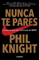 Nunca te pares : autobiografía del fundador de Nike Knight Phil