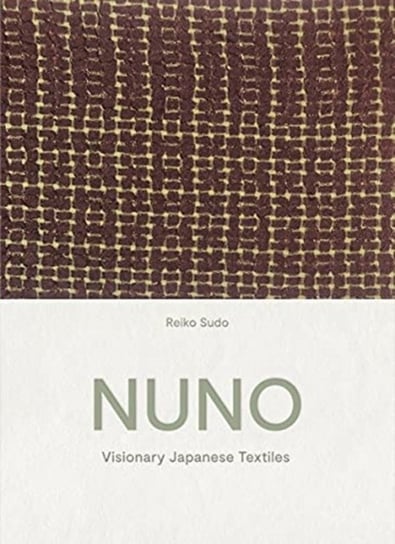 NUNO: Visionary Japanese Textiles Reiko Sudo