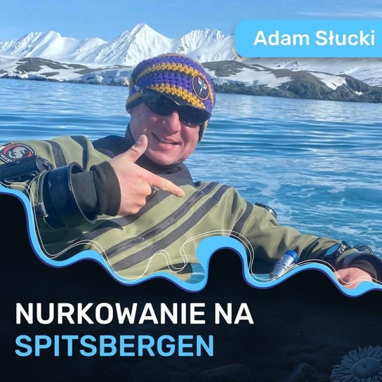 Nurkowanie na Spitsbergen - Adam Słucki - Spod Wody - Rozmowy o nurkowaniu, sprzęcie i eventach nurkowych - podcast Porembiński Kamil