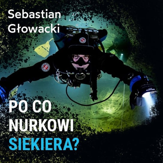 Nurkowanie pod lodem - Sebastian Głowacki - Spod Wody - Rozmowy o nurkowaniu, sprzęcie i eventach nurkowych - podcast Porembiński Kamil