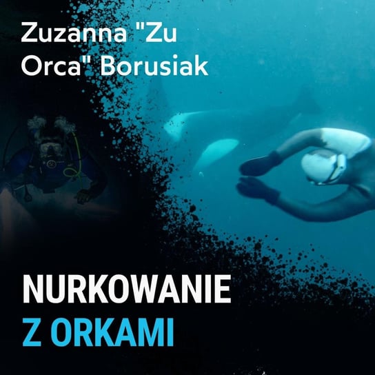 Nurkowanie z orkami w Norwegii - Zu Orca (Zuzanna Borusiak) - podcast Porembiński Kamil