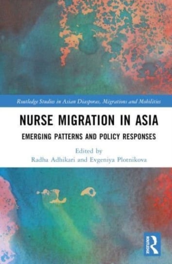Nurse Migration in Asia: Emerging Patterns and Policy Responses Opracowanie zbiorowe