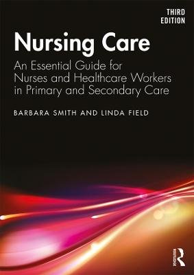 Nursing Care: An Essential Guide for Nurses and Healthcare Workers in Primary and Secondary Care Smith Barbara