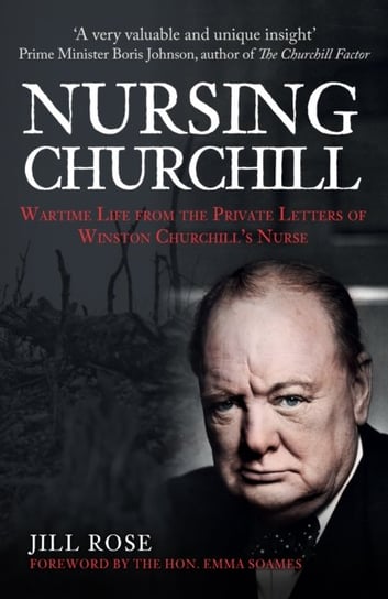 Nursing Churchill: Wartime Life from the Private Letters of Winston Churchills Nurse Jill Rose