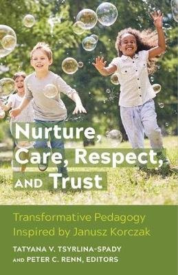 Nurture, Care, Respect, and Trust: Transformative Pedagogy Inspired by Janusz Korczak Tatyana Tsyrlina-Spady