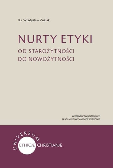Nurty etyki. Od starożytności do nowożytności Zuziak Władysław