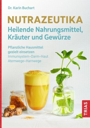 Nutrazeutika - Heilende Nahrungsmittel, Kräuter und Gewürze Trias