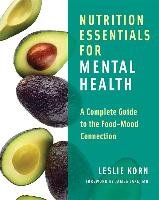 Nutrition Essentials for Mental Health: A Complete Guide to the Food-Mood Connection Korn Leslie