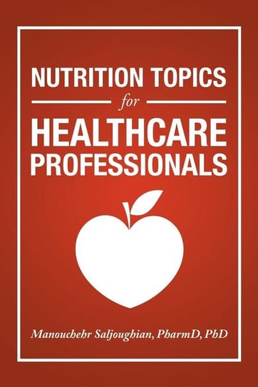 Nutrition Topics for Healthcare Professionals Saljoughian PharmD PhD Manouchehr