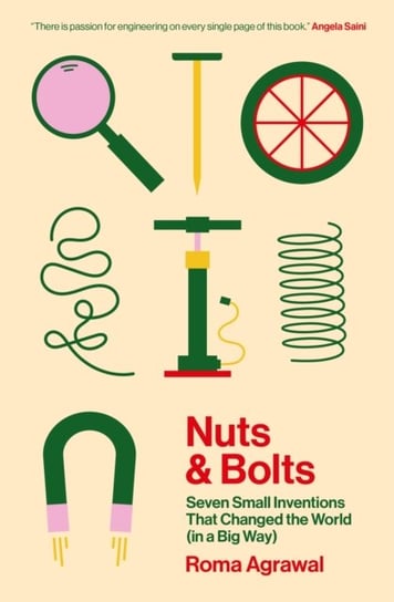 Nuts and Bolts: Seven Small Inventions That Changed the World (in a Big Way) Agrawal Roma