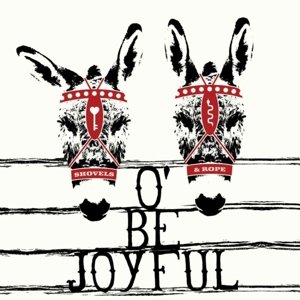 O Be Joyful Shovels & Rope
