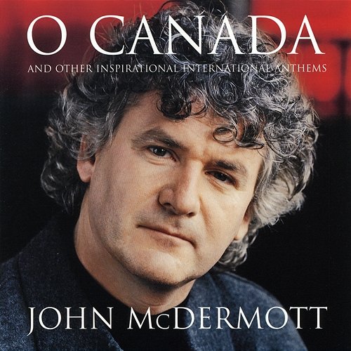 O Canada And Other Inspirational International Anthems John McDermott