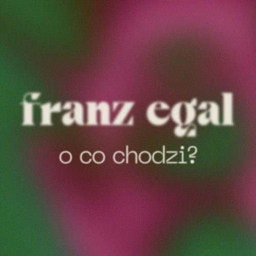 O co chodzi? Franz Egal