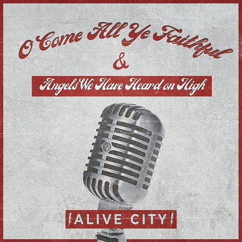 O Come All Ye Faithful & Angels We Have Heard on High Alive City