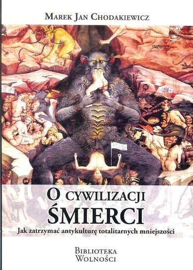 O cywilizacji śmierci. Jak zatrzymać antykulturę totalitarnych mniejszości Chodakiewicz Marek J.