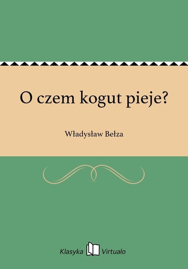 O czem kogut pieje? Bełza Władysław