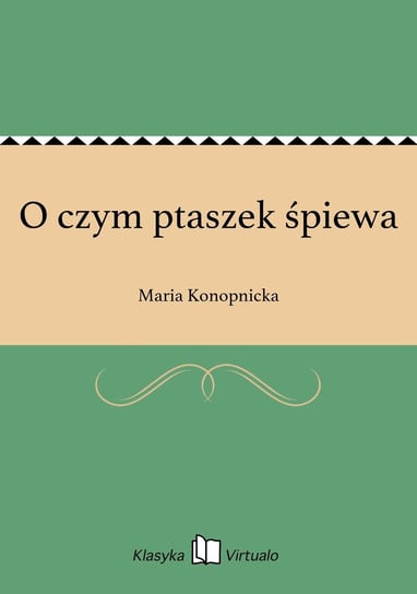 O czym ptaszek śpiewa Konopnicka Maria