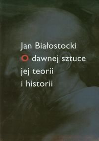 O dawnej sztuce jej teorii i historii Białostocki Jan