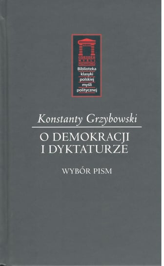 O demokracji i dyktaturze. Wybór pism Grzybowski Konstanty