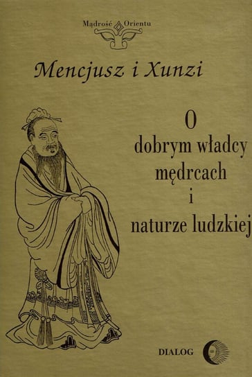 O dobrym władcy, mędrcach i naturze ludzkiej Mencjusz, Xunzi