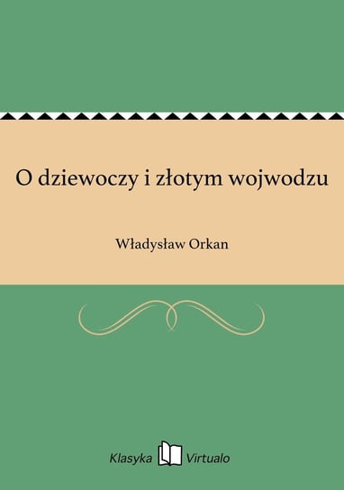 O dziewoczy i złotym wojwodzu Orkan Władysław