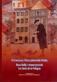 O Francuzce, która pokochała Polskę Rosa Bailly i stowarzyszenie Les Amis de la Pologne Nossowska Małgorzata