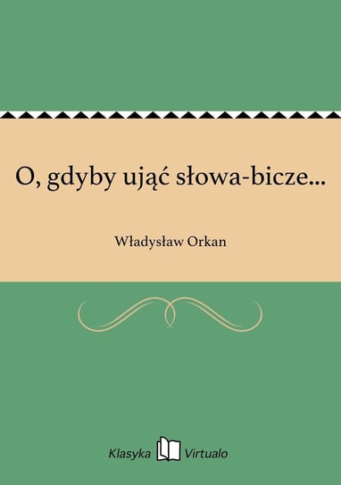 O, gdyby ująć słowa-bicze... Orkan Władysław