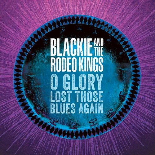 O Glory Lost Those Blues Again Blackie and the Rodeo Kings