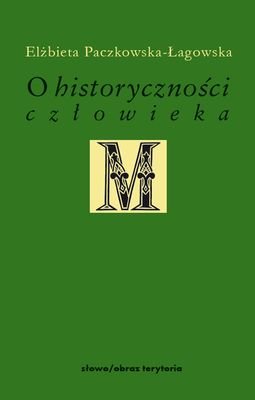 O historyczności człowieka Paczkowska-Łagowska Elżbieta