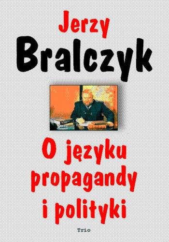 O języku propagadny i polityki Bralczyk Jerzy