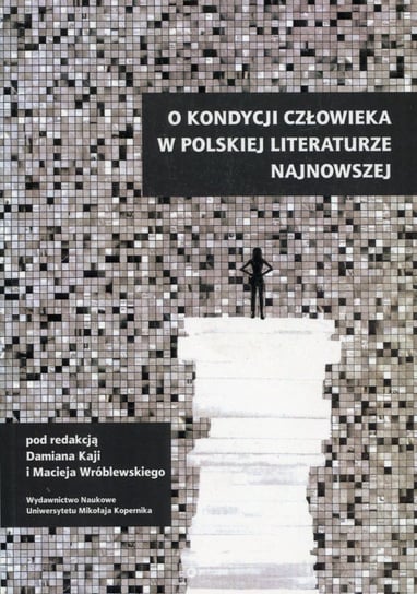 O kondycji człowieka w polskiej literaturze najnowszej Opracowanie zbiorowe