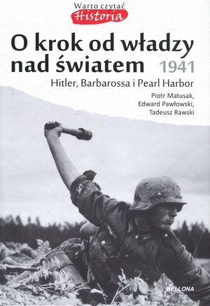 O krok od władzy nad światem 1941. Hitler, Barbarossa i Pearl Harbor Matusak Piotr, Rawski Tadeusz, Pawłowski Edward